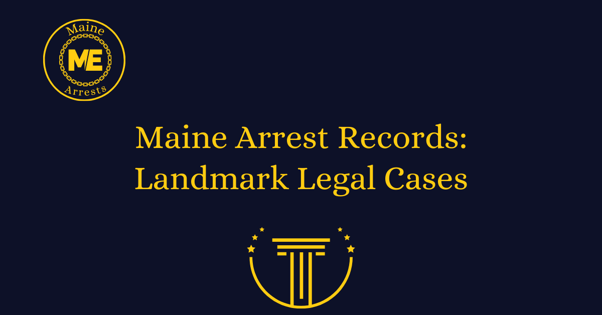 Maine Arrest Records: Landmark Legal Cases